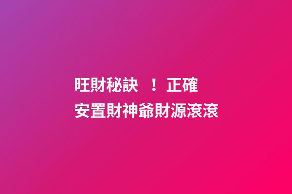 旺財秘訣！正確安置財神爺財源滾滾